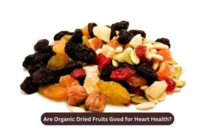 Are Organic Dried Fruits Good for Heart Health?