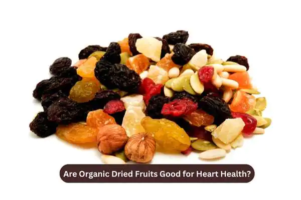 Are Organic Dried Fruits Good for Heart Health?