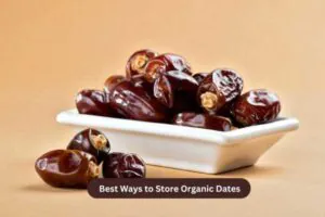 Best Ways to Store Organic Dates