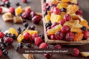 Can You Freeze Organic Dried Fruits?