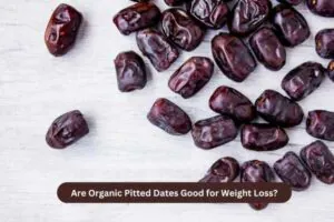 Are Organic Pitted Dates Good for Weight Loss