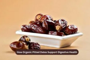 How Organic Pitted Dates Support Digestive Health