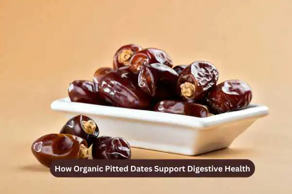 How Organic Pitted Dates Support Digestive Health