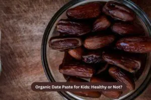 Organic Date Paste for Kids Healthy or Not