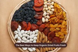 The Best Ways to Keep Organic Dried Fruits Fresh