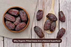 Why Organic Pitted Dates Are a Natural Superfood