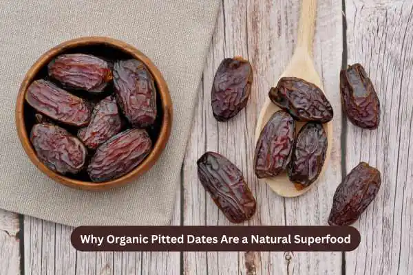 Why Organic Pitted Dates Are a Natural Superfood