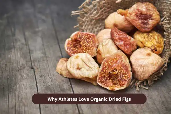 Why Athletes Love Organic Dried Figs