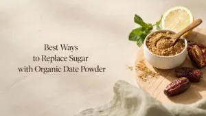 Best Ways to Replace Sugar with Organic Date Powder