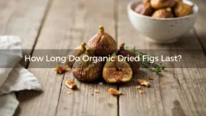 How Long Do Organic Dried Figs Last?