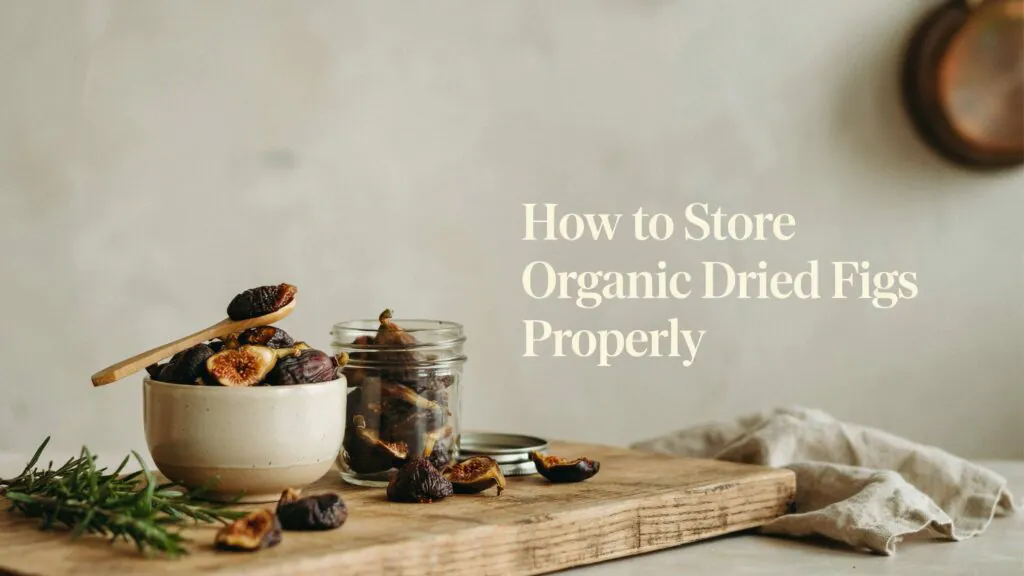 How to Store Organic Dried Figs Properly