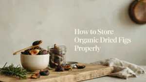 How to Store Organic Dried Figs Properly