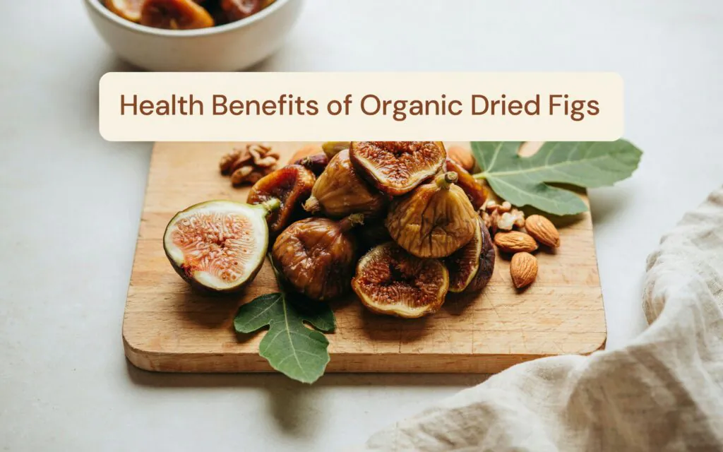 Health Benefits of Organic Dried Figs