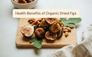 Health Benefits of Organic Dried Figs