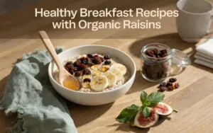Healthy Breakfast Recipes with Organic Raisins