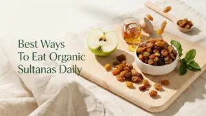 Best Ways to Eat Organic Sultanas Daily