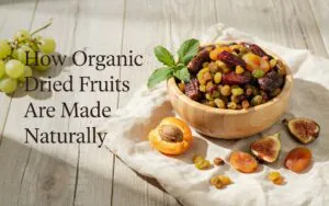 How Organic Dried Fruits Are Made Naturally