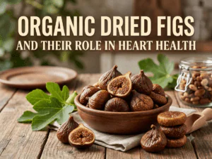 Organic Dried Figs and Their Role in Heart Health