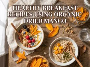 Healthy Breakfast Recipes Using Organic Dried Mango