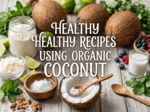 Healthy Recipes Using Organic Coconut