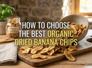 How to Choose the Best Organic Dried Banana Chips