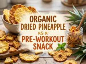 Organic Dried Pineapple as a Pre-Workout Snack