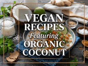 Vegan Recipes Featuring Organic Coconut